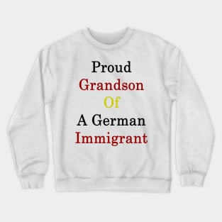 Proud Grandson Of A German Immigrant Crewneck Sweatshirt